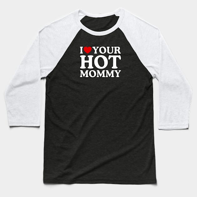 I LOVE YOUR HOT MOMMY Baseball T-Shirt by WeLoveLove